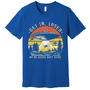 Get In Loser WeRe Doing Butt Stuff Alien Abduction Premium T-Shirt