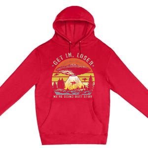 Get In Loser WeRe Doing Butt Stuff Alien Abduction Premium Pullover Hoodie