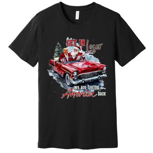 Get In Loser We Are Taking America Back Trump Santa Xmas Premium T-Shirt