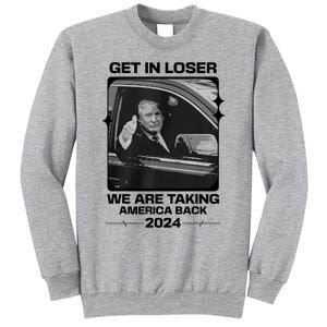 Get In Loser We Are Talking America Back Trump 2024 Tall Sweatshirt