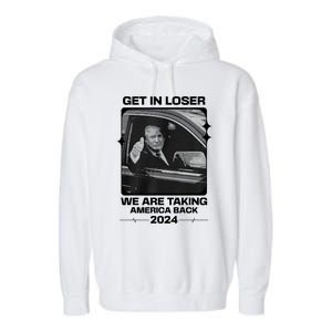 Get In Loser We Are Talking America Back Trump 2024 Garment-Dyed Fleece Hoodie