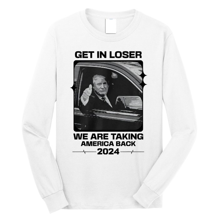 Get In Loser We Are Talking America Back Trump 2024 Long Sleeve Shirt