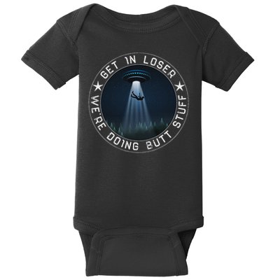 Get In Loser We're Doing Butt Stuff Aliens Ufo Baby Bodysuit