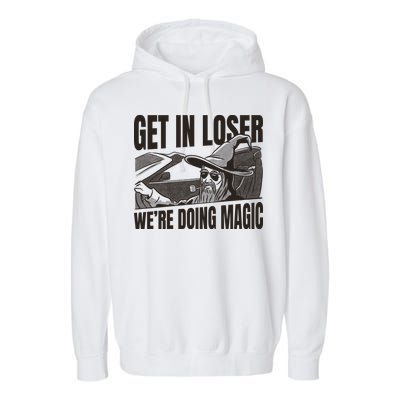 Get In Loser We're Doing Magic Wizard Parody Retro Garment-Dyed Fleece Hoodie