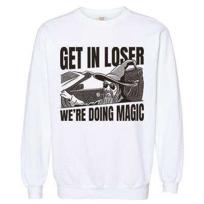 Get In Loser We're Doing Magic Wizard Parody Retro Garment-Dyed Sweatshirt
