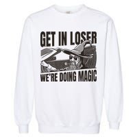 Get In Loser We're Doing Magic Wizard Parody Retro Garment-Dyed Sweatshirt