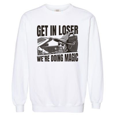 Get In Loser We're Doing Magic Wizard Parody Retro Garment-Dyed Sweatshirt