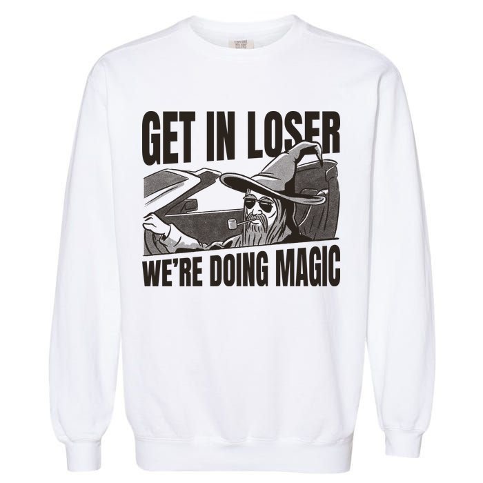 Get In Loser We're Doing Magic Wizard Parody Retro Garment-Dyed Sweatshirt