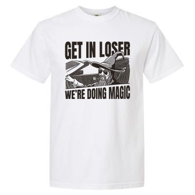 Get In Loser We're Doing Magic Wizard Parody Retro Garment-Dyed Heavyweight T-Shirt