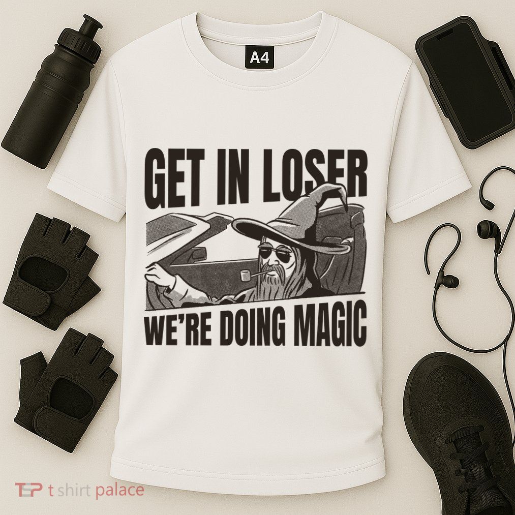 Get In Loser We're Doing Magic Wizard Parody Retro Performance Shirt