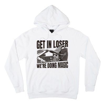 Get In Loser We're Doing Magic Wizard Parody Retro Hoodie