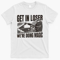 Get In Loser We're Doing Magic Wizard Parody Retro T-Shirt