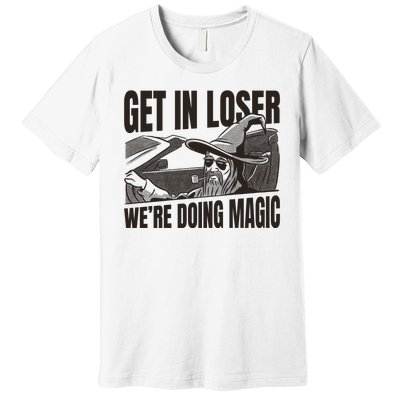 Get In Loser We're Doing Magic Wizard Parody Retro Premium T-Shirt