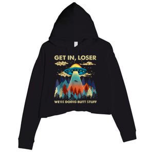 Get In Loser Alien Ufo Funny Were Doing Butt Stuff Crop Fleece Hoodie