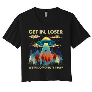 Get In Loser Alien Ufo Funny Were Doing Butt Stuff Women's Crop Top Tee