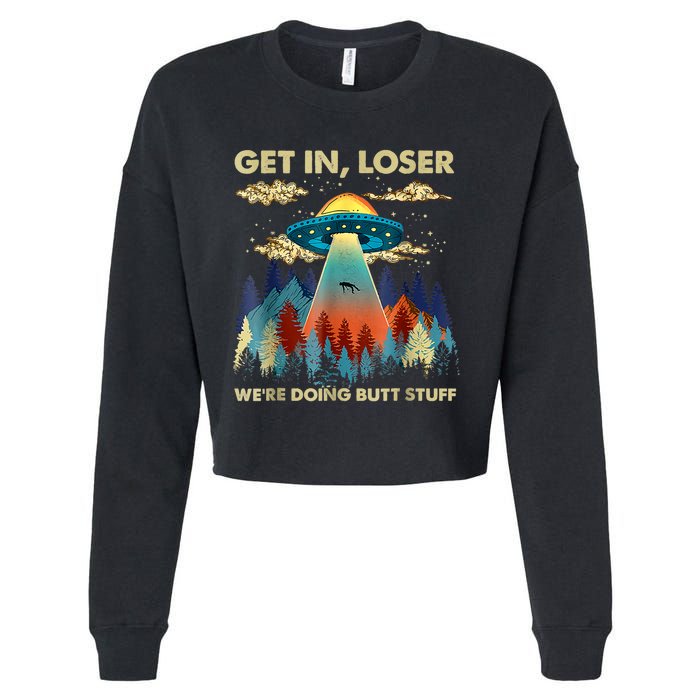 Get In Loser Alien Ufo Funny Were Doing Butt Stuff Cropped Pullover Crew