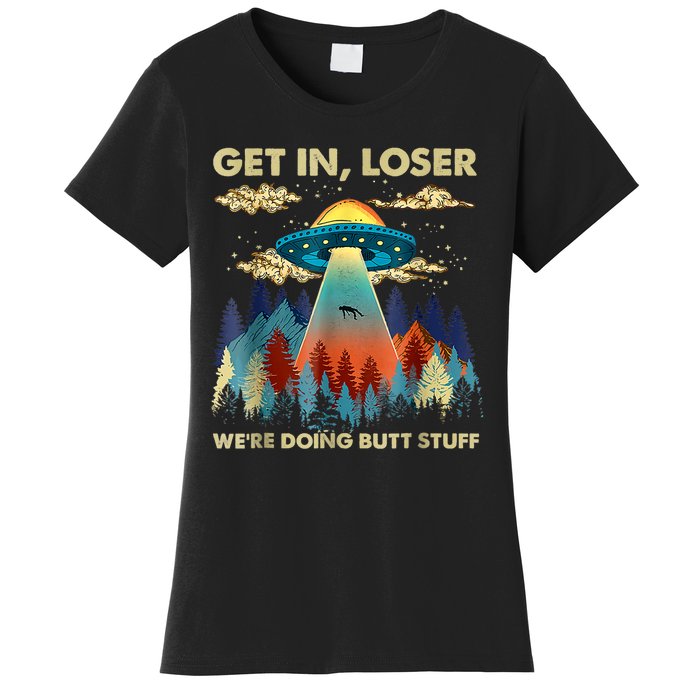 Get In Loser Alien Ufo Funny Were Doing Butt Stuff Women's T-Shirt