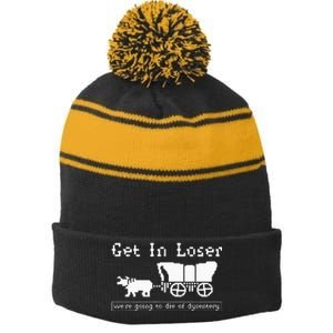 Get In Loser Were Going To Die Of Dysentery Stripe Pom Pom Beanie