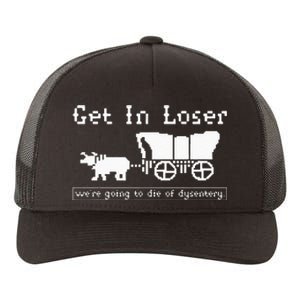 Get In Loser Were Going To Die Of Dysentery Yupoong Adult 5-Panel Trucker Hat