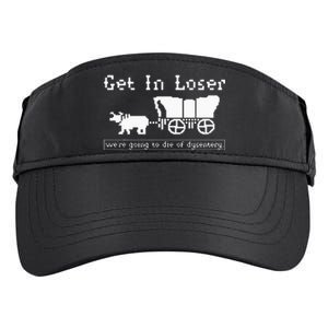 Get In Loser Were Going To Die Of Dysentery Adult Drive Performance Visor