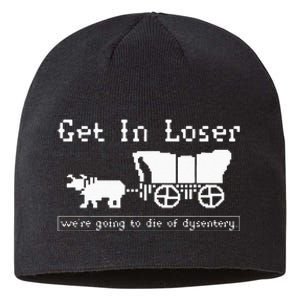 Get In Loser Were Going To Die Of Dysentery Sustainable Beanie