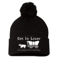 Get In Loser Were Going To Die Of Dysentery Pom Pom 12in Knit Beanie