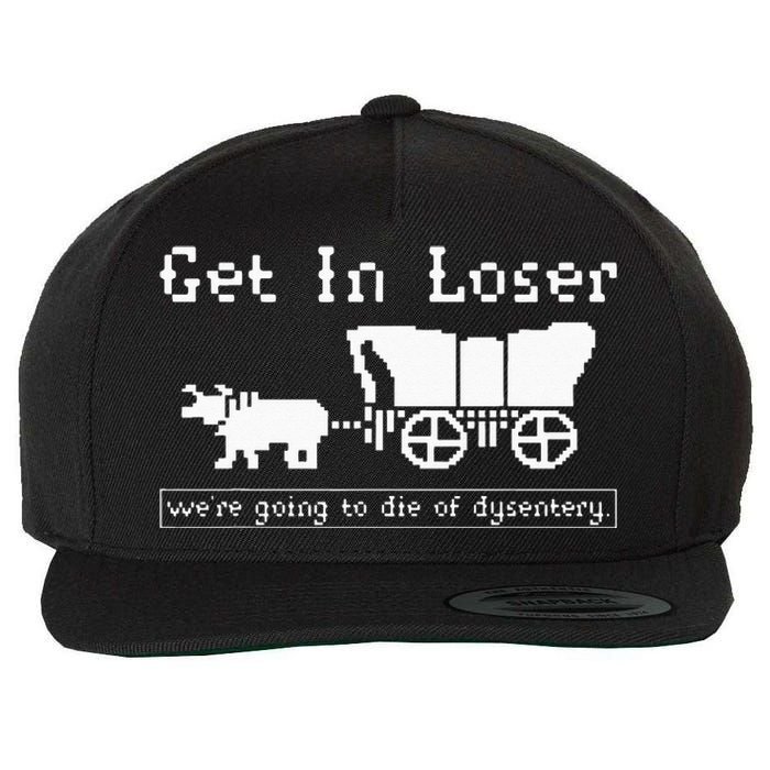 Get In Loser Were Going To Die Of Dysentery Wool Snapback Cap