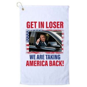 Get In Loser We Are Taking America Back Trump 2024 Funny Platinum Collection Golf Towel