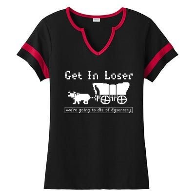 Get In Loser Were Going To Die Of Dysentery Ladies Halftime Notch Neck Tee