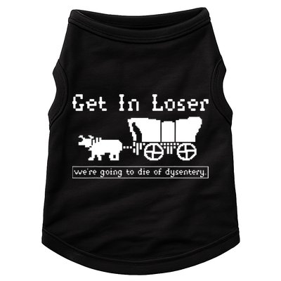 Get In Loser Were Going To Die Of Dysentery Doggie Tank