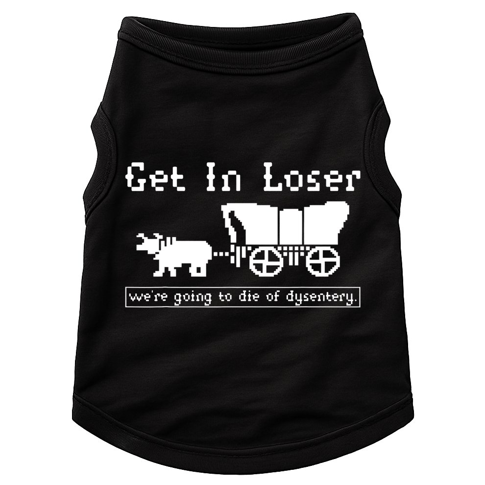 Get In Loser Were Going To Die Of Dysentery Doggie Tank