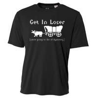 Get In Loser Were Going To Die Of Dysentery Cooling Performance Crew T-Shirt