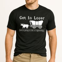 Get In Loser Were Going To Die Of Dysentery Performance Shirt