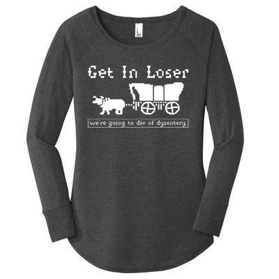 Get In Loser Were Going To Die Of Dysentery Women's Perfect Tri Tunic Long Sleeve Shirt