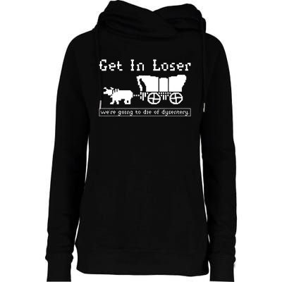 Get In Loser Were Going To Die Of Dysentery Womens Funnel Neck Pullover Hood