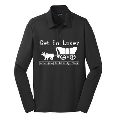 Get In Loser Were Going To Die Of Dysentery Silk Touch Performance Long Sleeve Polo