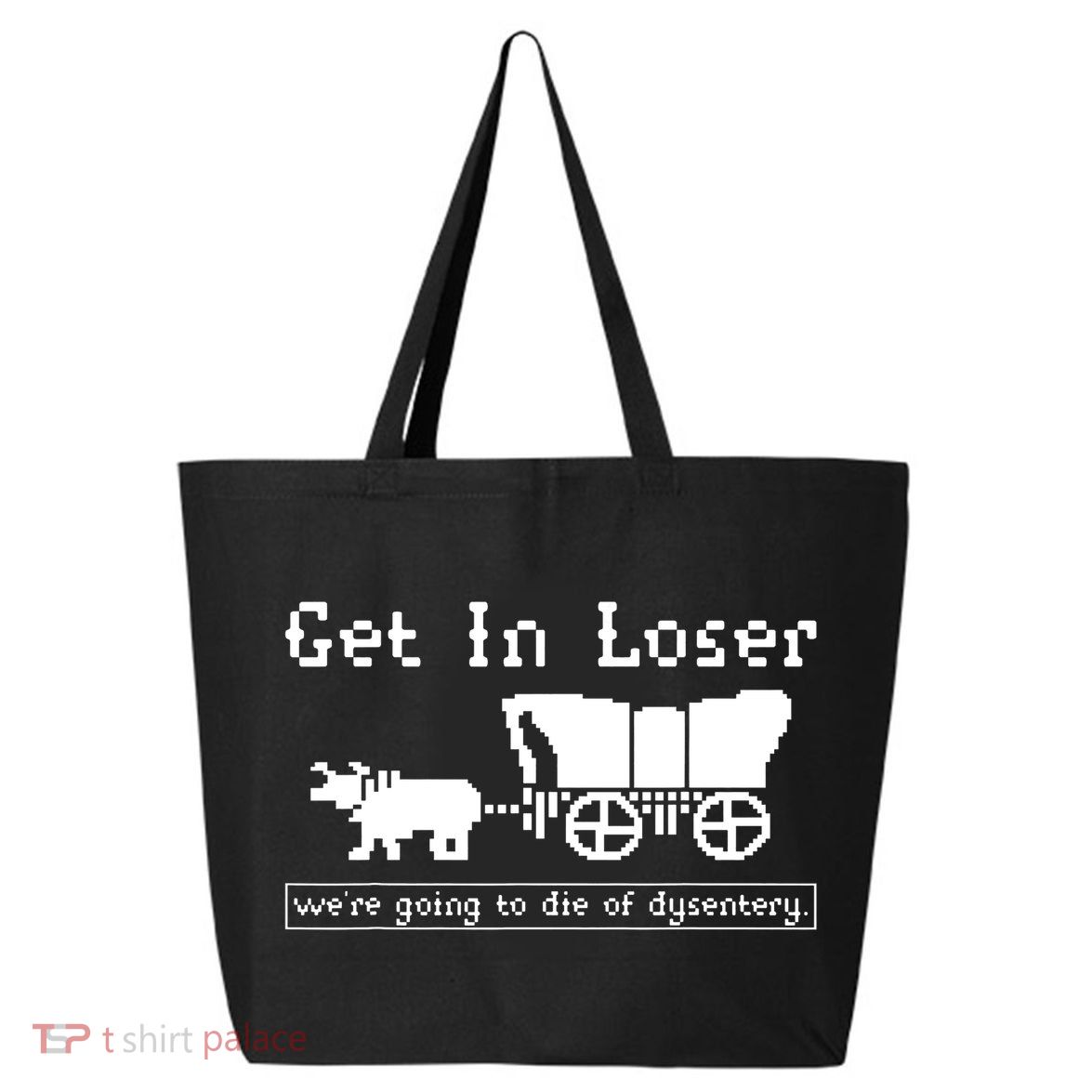 Get In Loser Were Going To Die Of Dysentery 25L Jumbo Tote