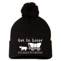 Get In Loser Were Going To Die Of Dysentery Pom Pom 12in Knit Beanie