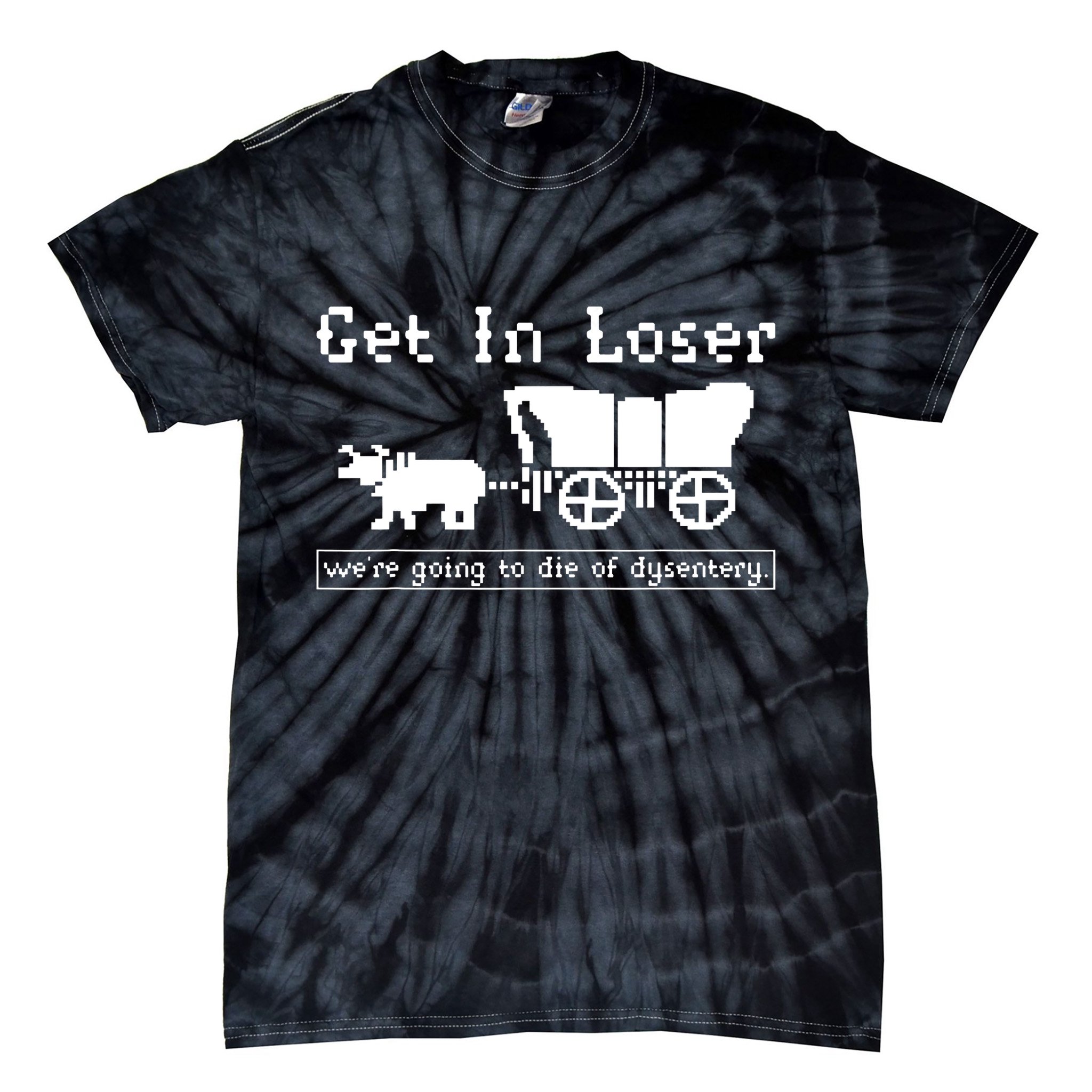 Get In Loser Were Going To Die Of Dysentery Tie-Dye T-Shirt