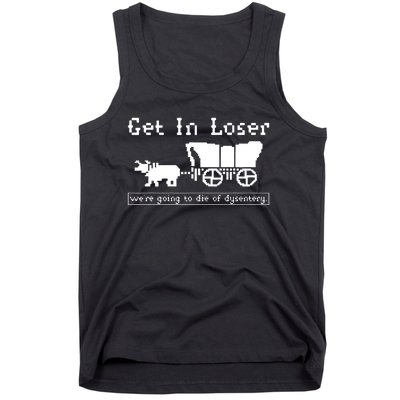 Get In Loser Were Going To Die Of Dysentery Tank Top