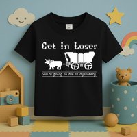 Get In Loser Were Going To Die Of Dysentery Toddler T-Shirt