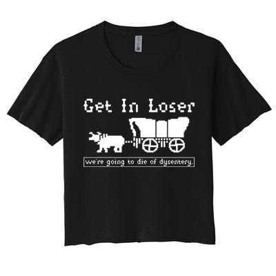 Get In Loser Were Going To Die Of Dysentery Crop Top