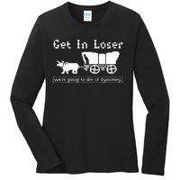 Get In Loser Were Going To Die Of Dysentery Ladies Long Sleeve Shirt