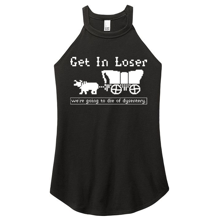 Get In Loser Were Going To Die Of Dysentery Women's Perfect Tri Rocker Tank