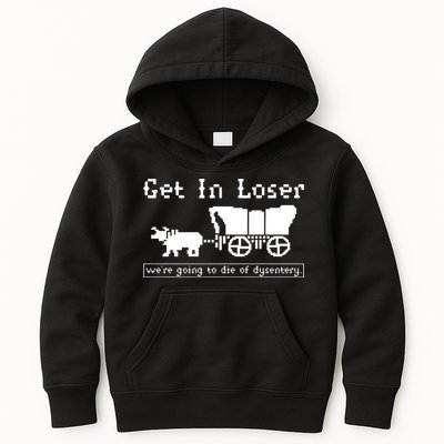Get In Loser Were Going To Die Of Dysentery Kids Hoodie