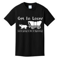 Get In Loser Were Going To Die Of Dysentery Kids T-Shirt