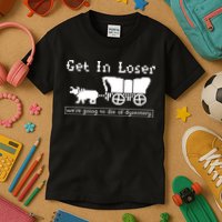 Get In Loser Were Going To Die Of Dysentery Kids T-Shirt
