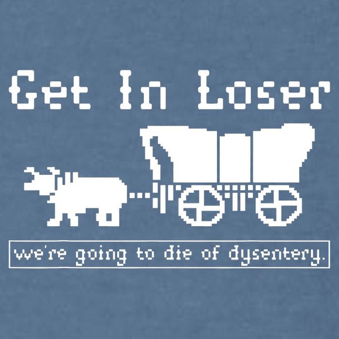 Get In Loser Were Going To Die Of Dysentery Garment-Dyed Sweatshirt