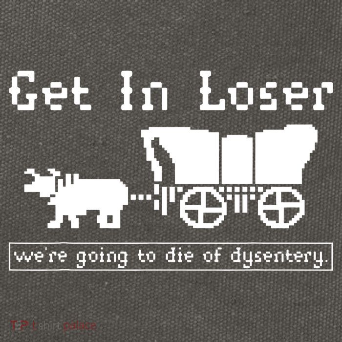 Get In Loser Were Going To Die Of Dysentery Cotton Canvas Backpack