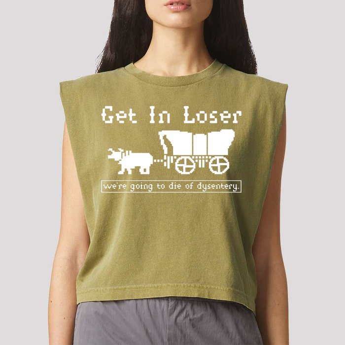 Get In Loser Were Going To Die Of Dysentery Garment-Dyed Women's Muscle Tee